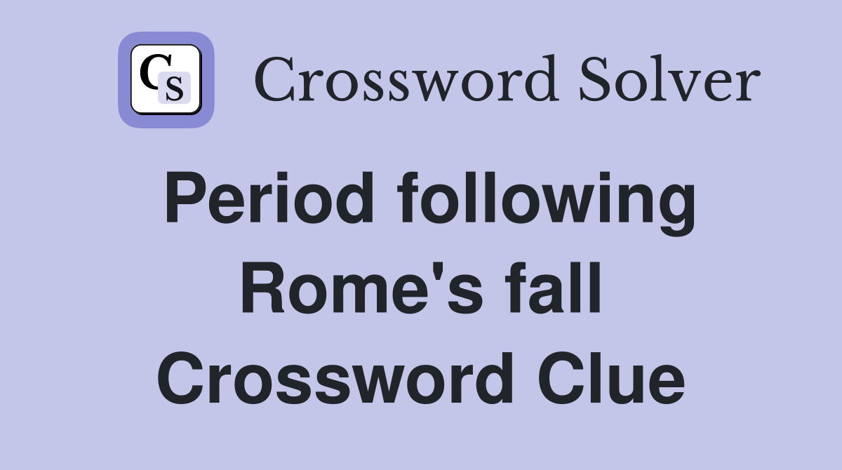 Period following Rome's fall Crossword Clue