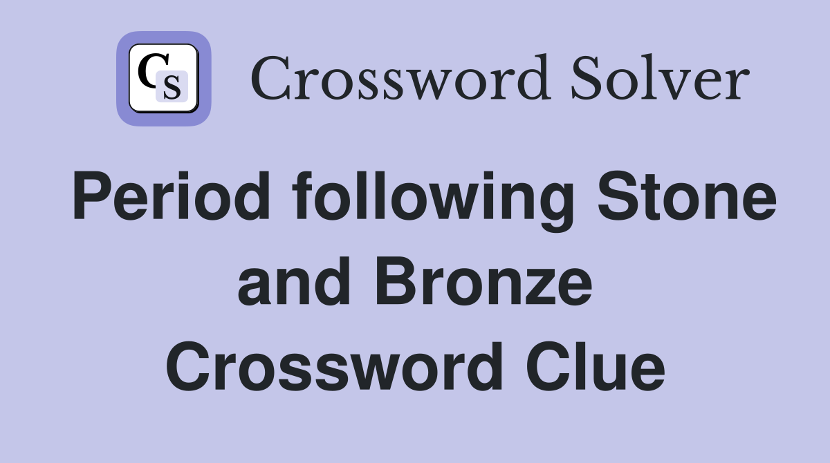 Period following Stone and Bronze Crossword Clue