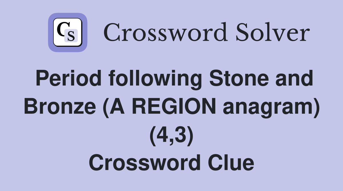 Period following Stone and Bronze (A REGION anagram) (4,3) Crossword Clue