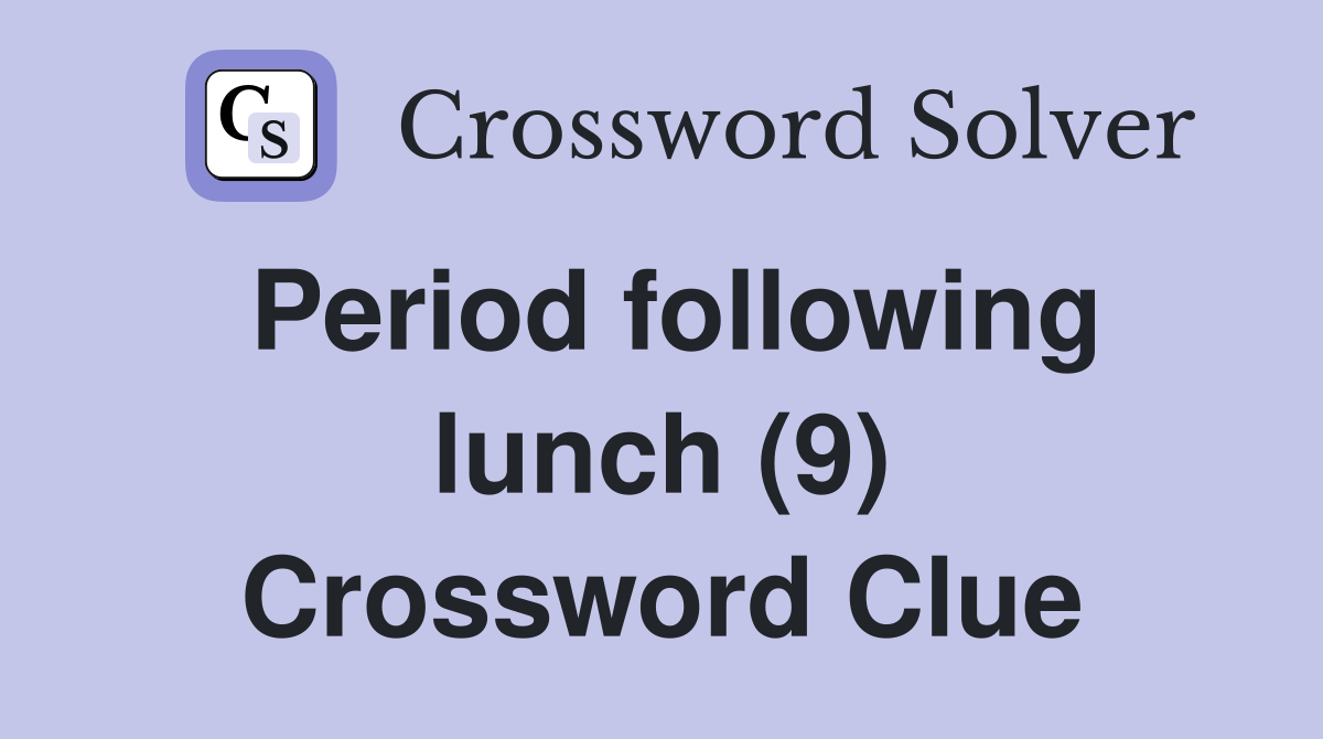 Period following lunch (9) Crossword Clue