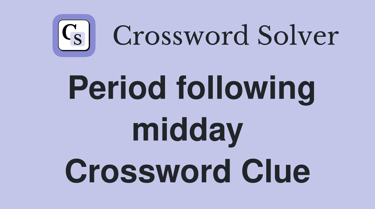 Period following midday Crossword Clue