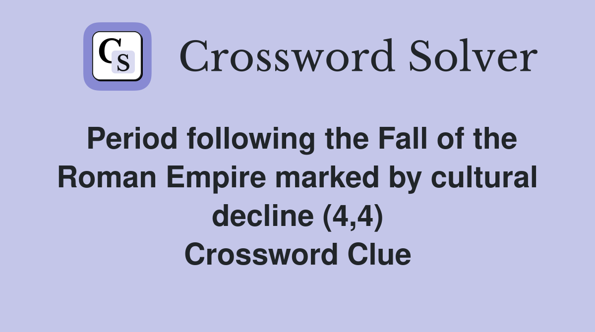 Period following the Fall of the Roman Empire marked by cultural decline (4,4) Crossword Clue