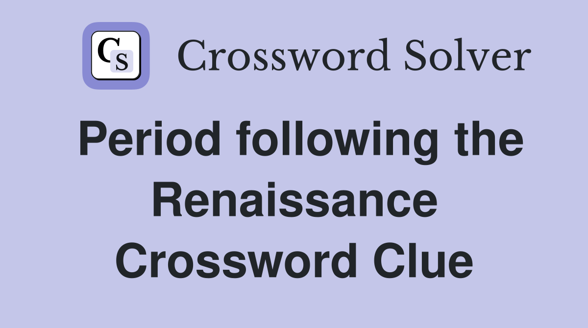 Period following the Renaissance Crossword Clue