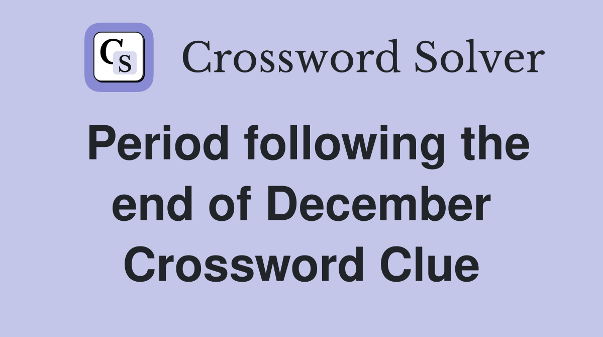 Period following the end of December Crossword Clue