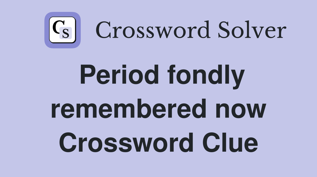Period fondly remembered now Crossword Clue