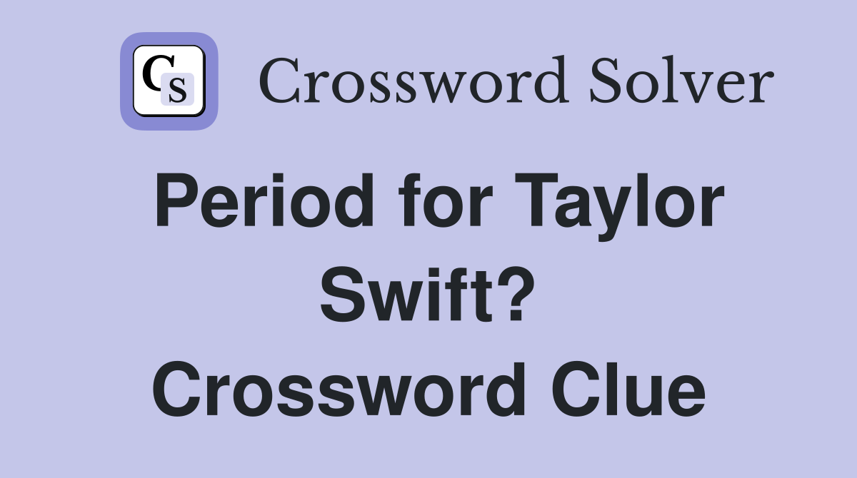 Period for Taylor Swift? Crossword Clue
