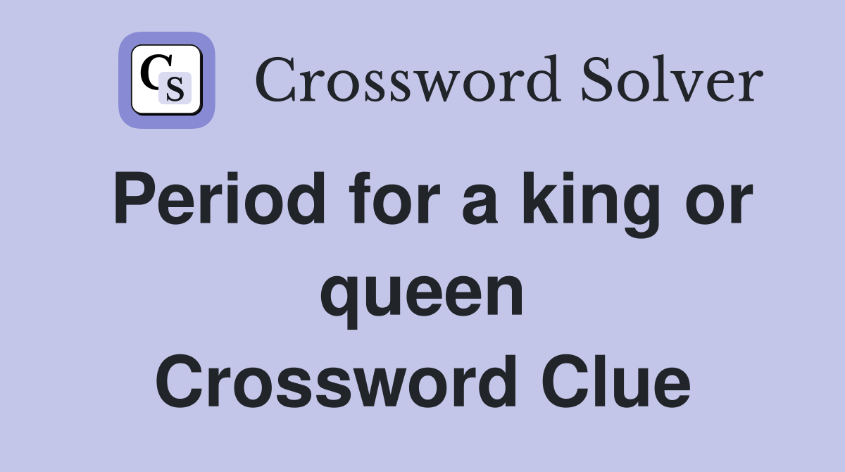 Period for a king or queen Crossword Clue