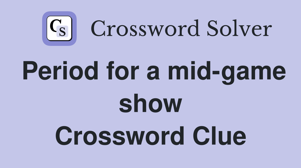 Period for a mid-game show Crossword Clue