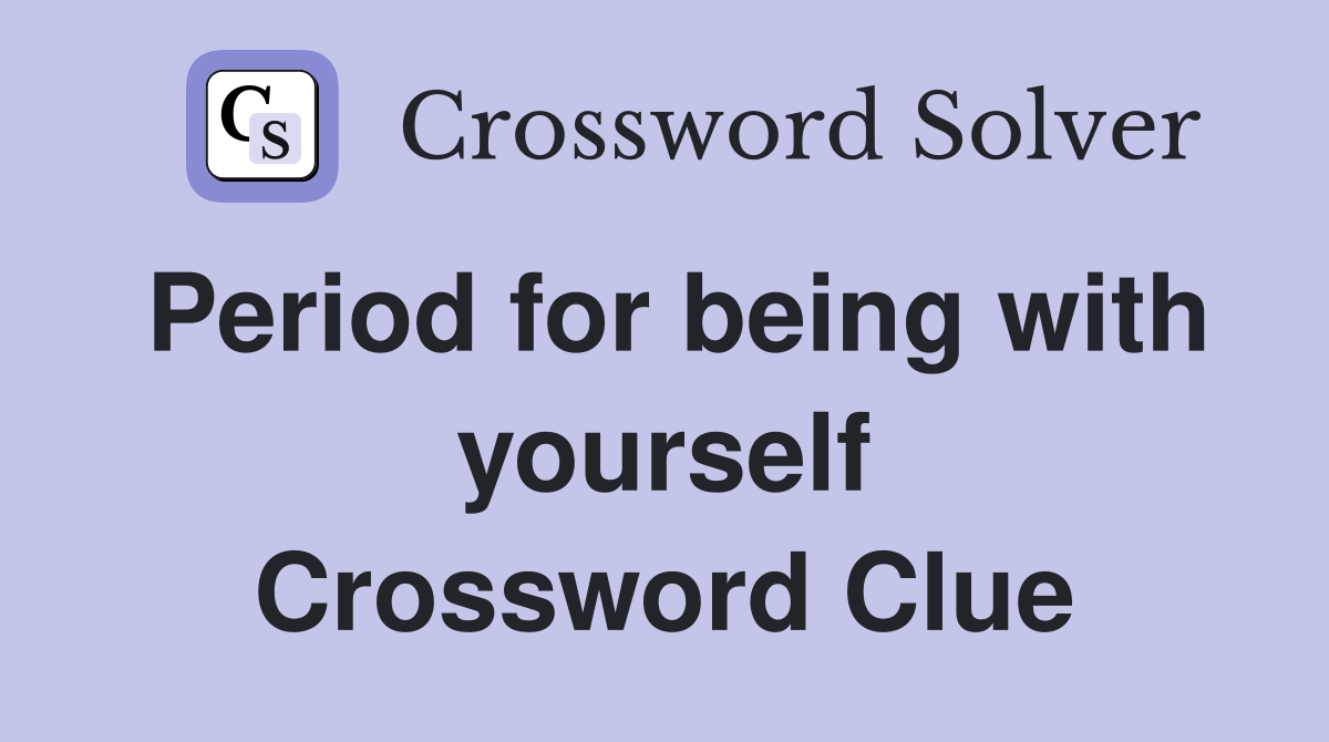 Period for being with yourself Crossword Clue