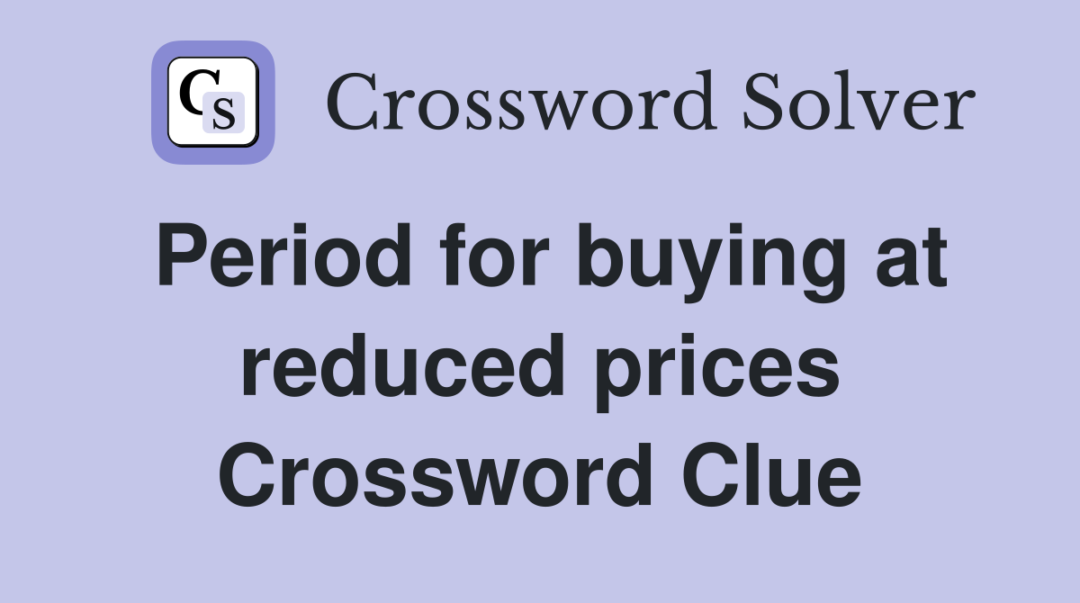 Period for buying at reduced prices Crossword Clue