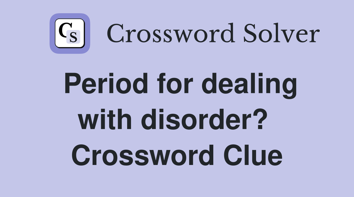 Period for dealing with disorder?  Crossword Clue
