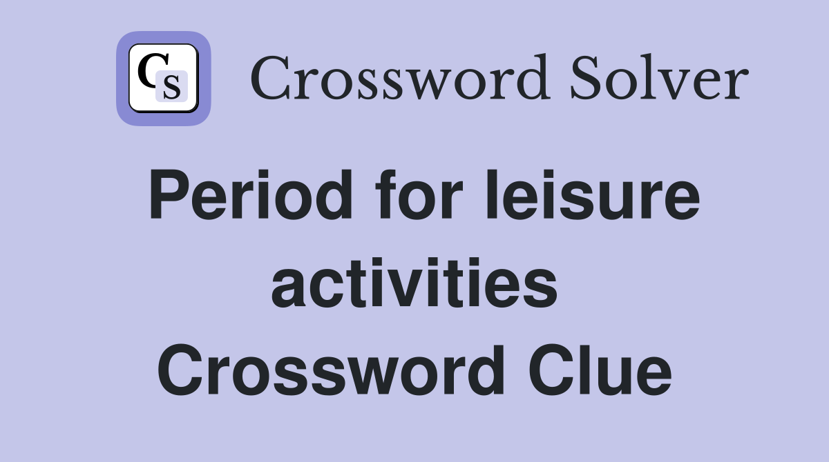 Period for leisure activities Crossword Clue