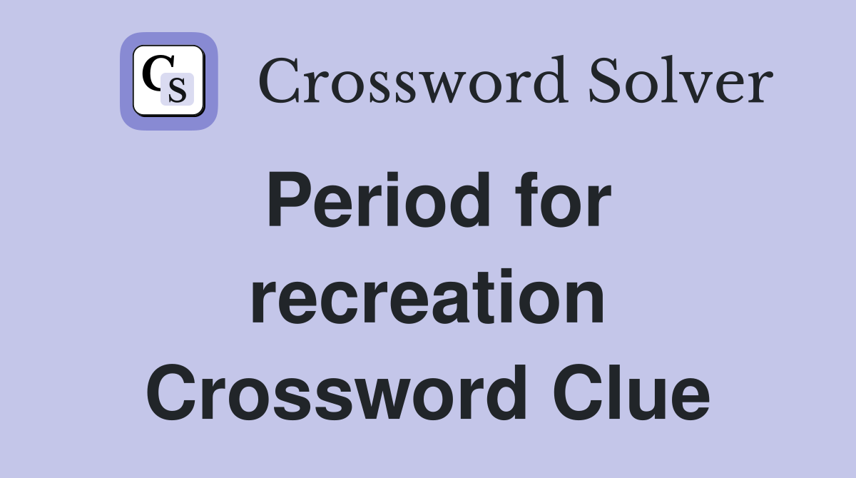 Period for recreation Crossword Clue