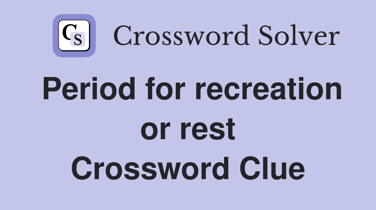 Period for recreation or rest Crossword Clue