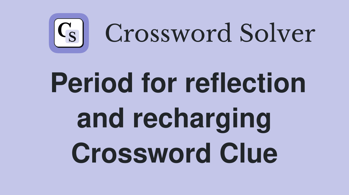 Period for reflection and recharging Crossword Clue