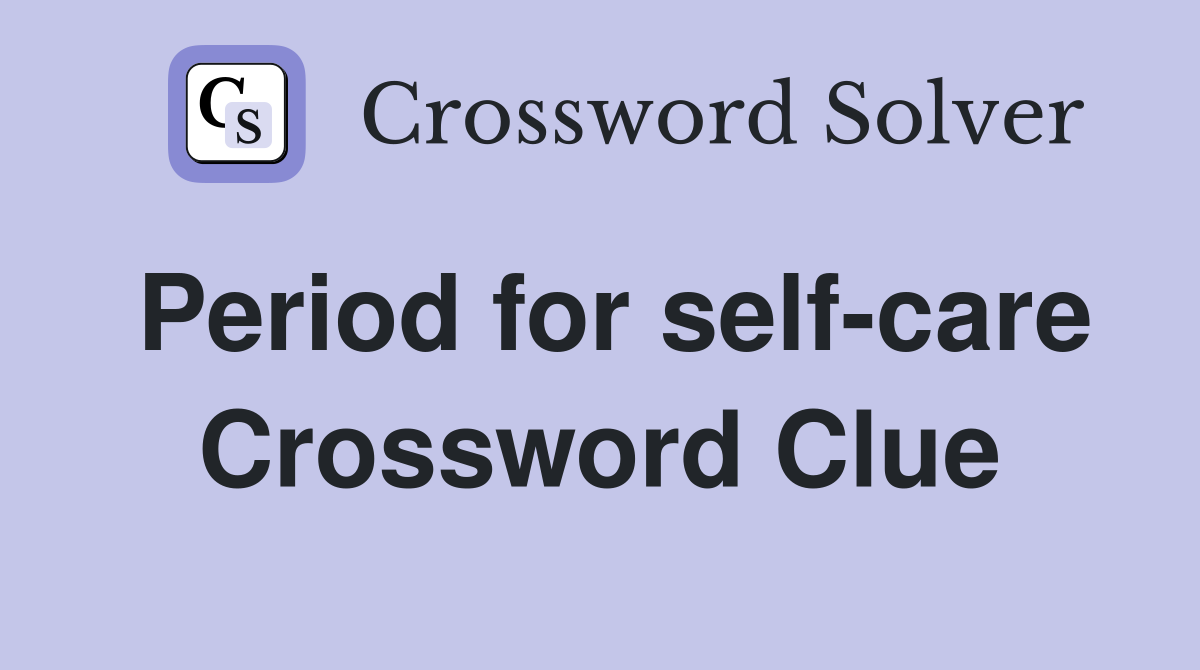 Period for self-care Crossword Clue
