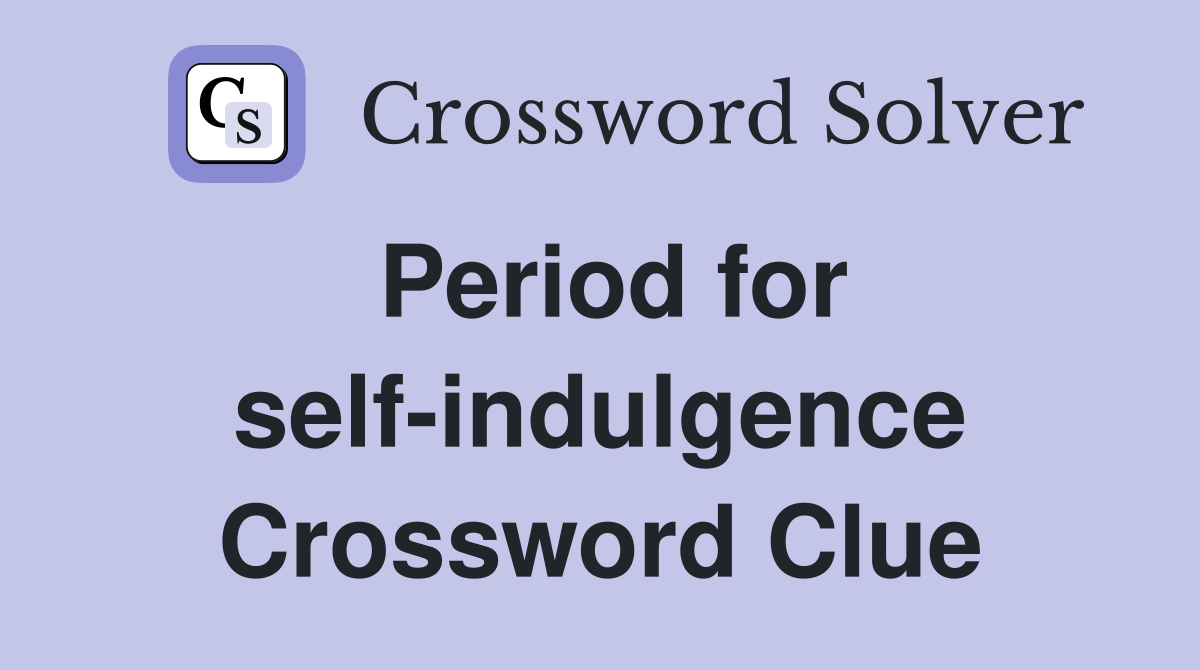Period for self-indulgence Crossword Clue