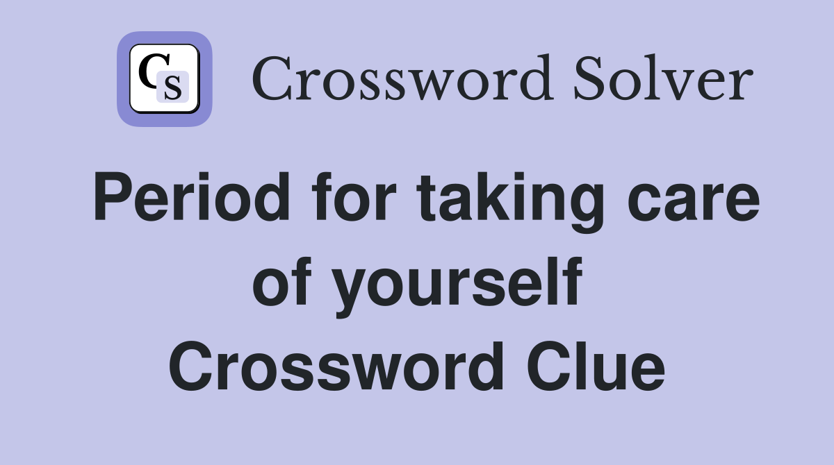 Period for taking care of yourself Crossword Clue
