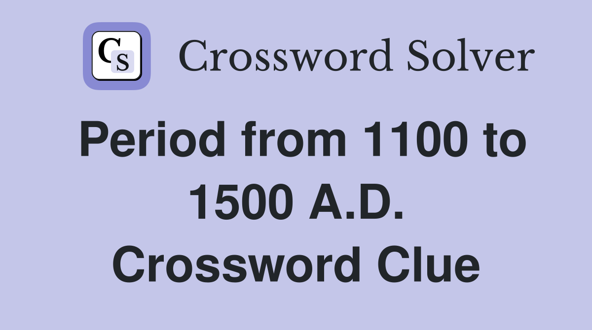 Period from 1100 to 1500 A.D. Crossword Clue