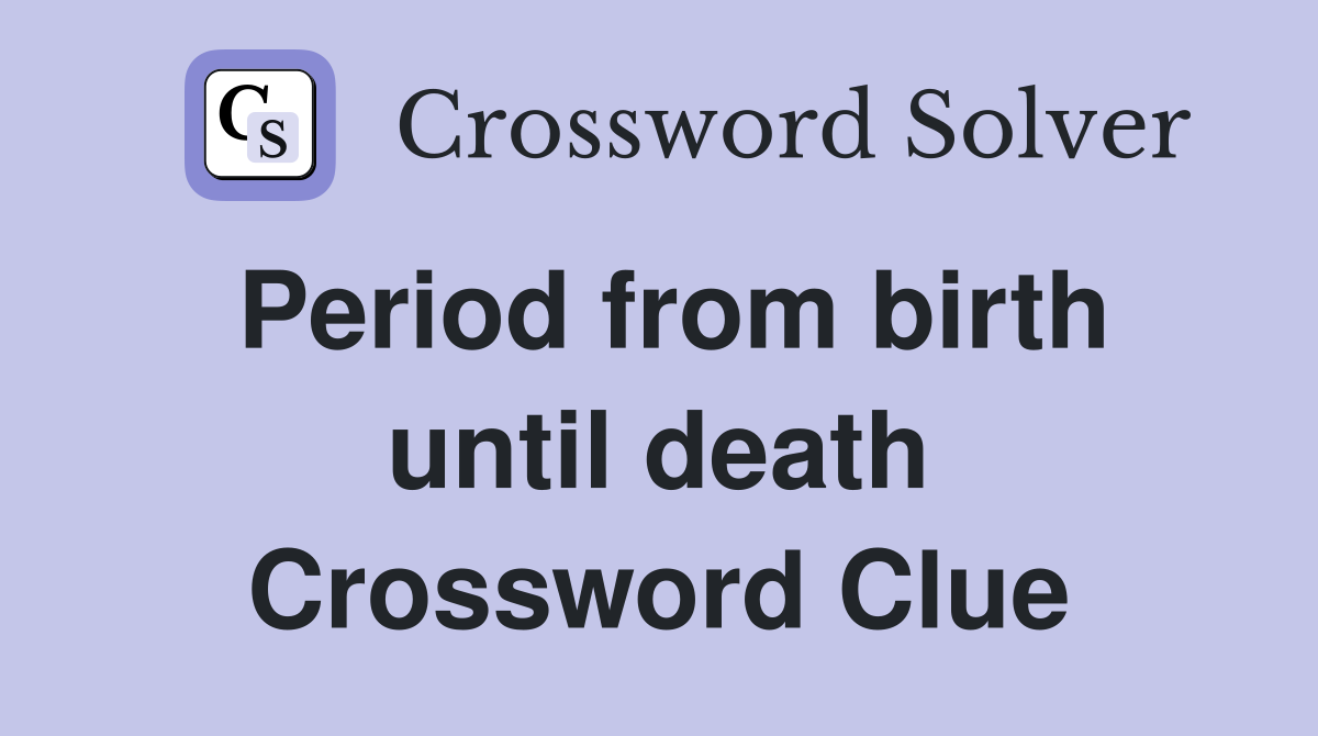 Period from birth until death Crossword Clue