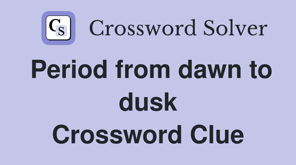 Period from dawn to dusk Crossword Clue