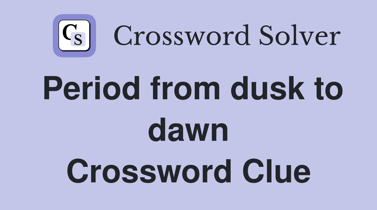 Period from dusk to dawn Crossword Clue