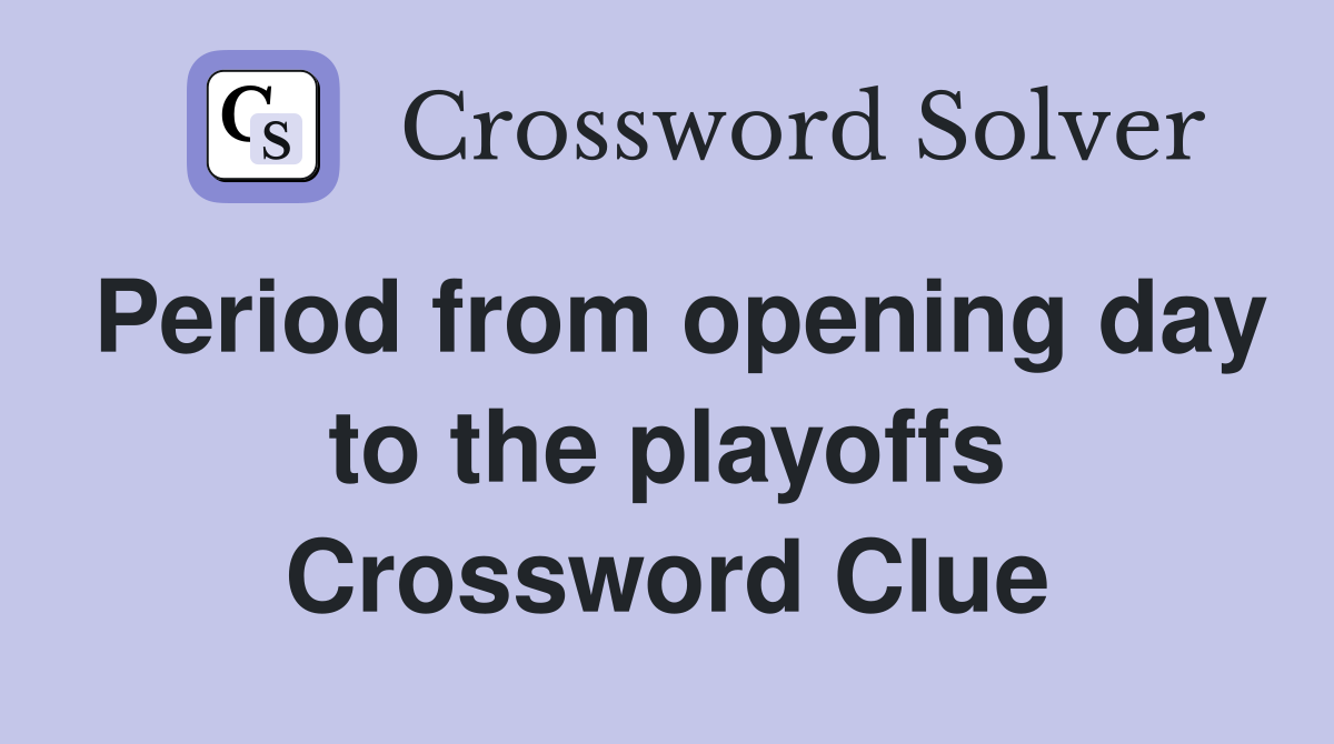 Period from opening day to the playoffs Crossword Clue