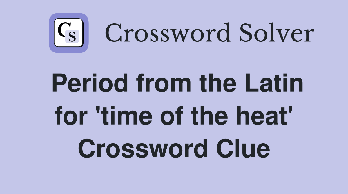 Period from the Latin for 'time of the heat' Crossword Clue