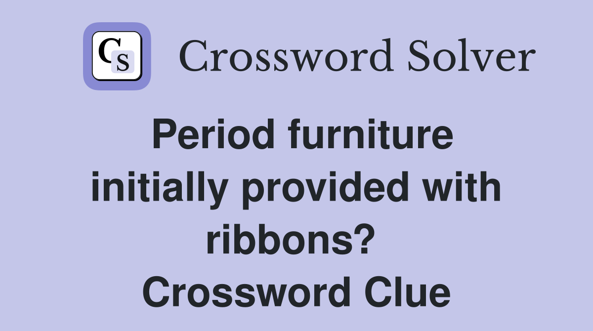 Period furniture initially provided with ribbons?  Crossword Clue