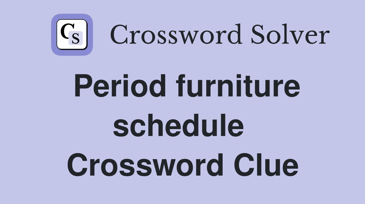 Period furniture schedule  Crossword Clue