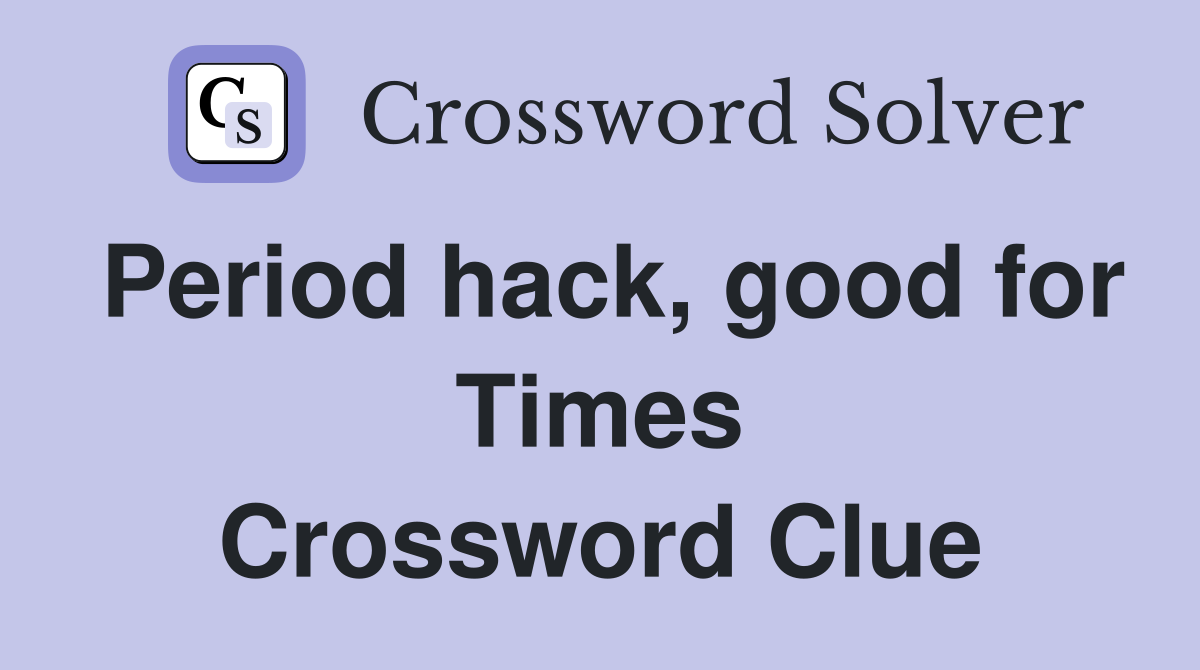Period hack, good for Times Crossword Clue