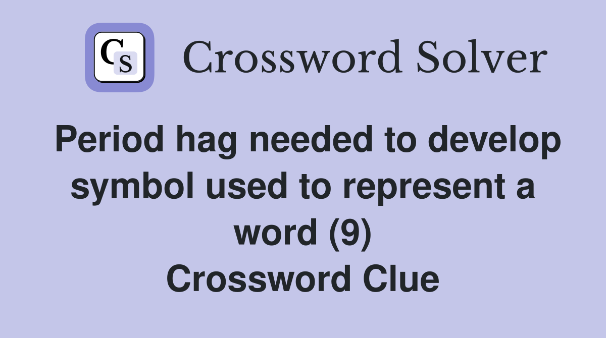 Period hag needed to develop symbol used to represent a word (9) Crossword Clue
