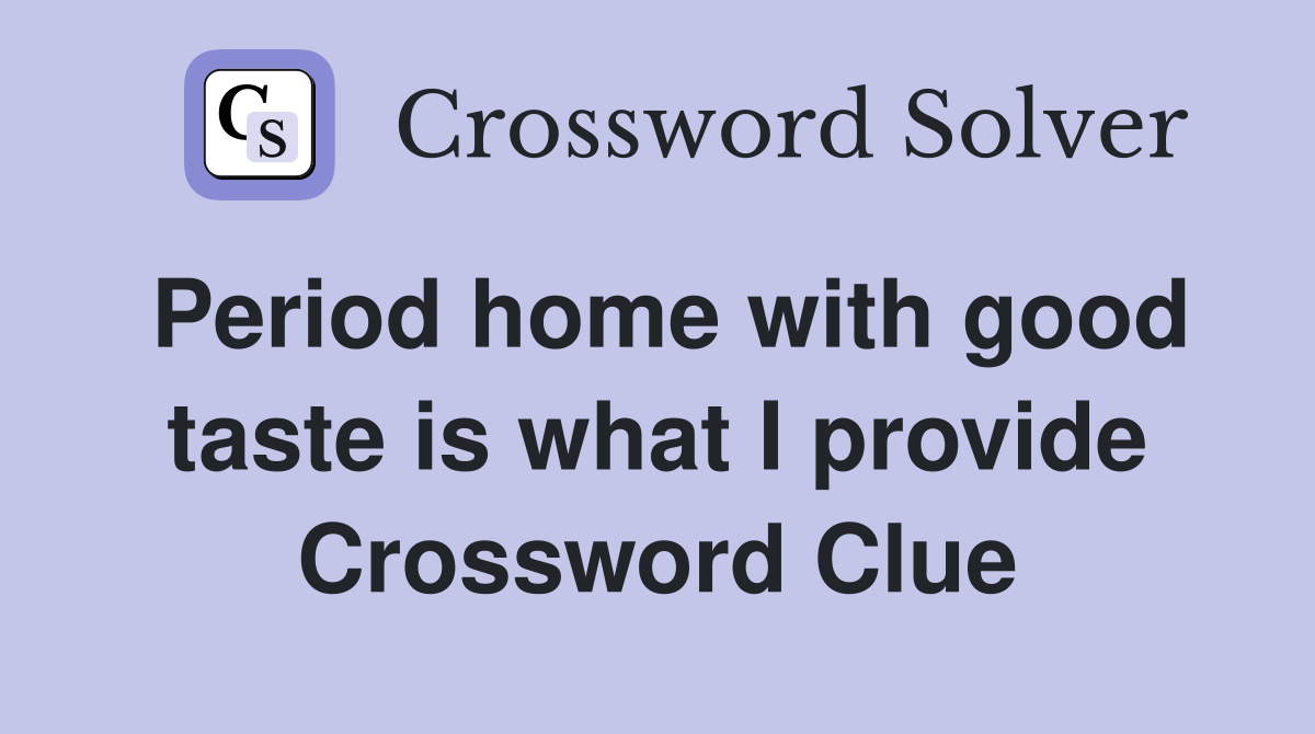 Period home with good taste is what I provide Crossword Clue