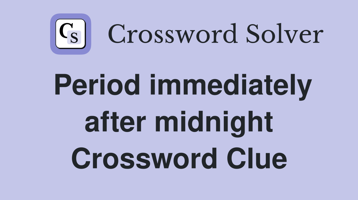 Period immediately after midnight Crossword Clue