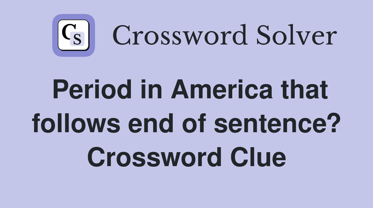 Period in America that follows end of sentence? Crossword Clue
