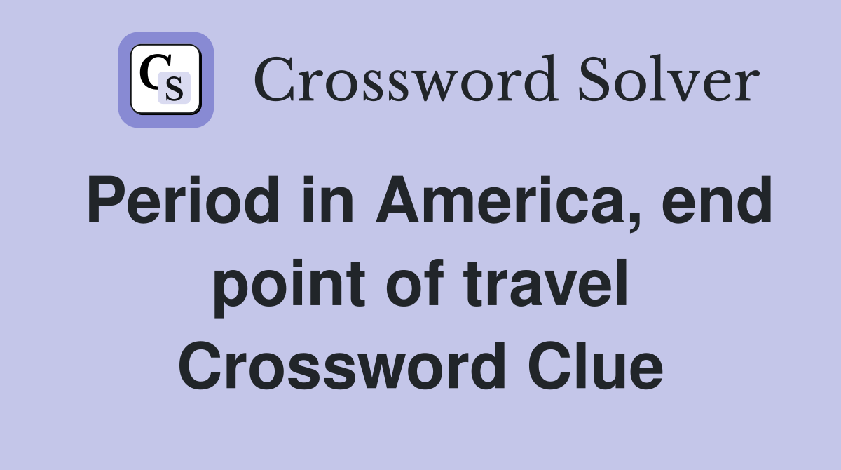Period in America, end point of travel Crossword Clue