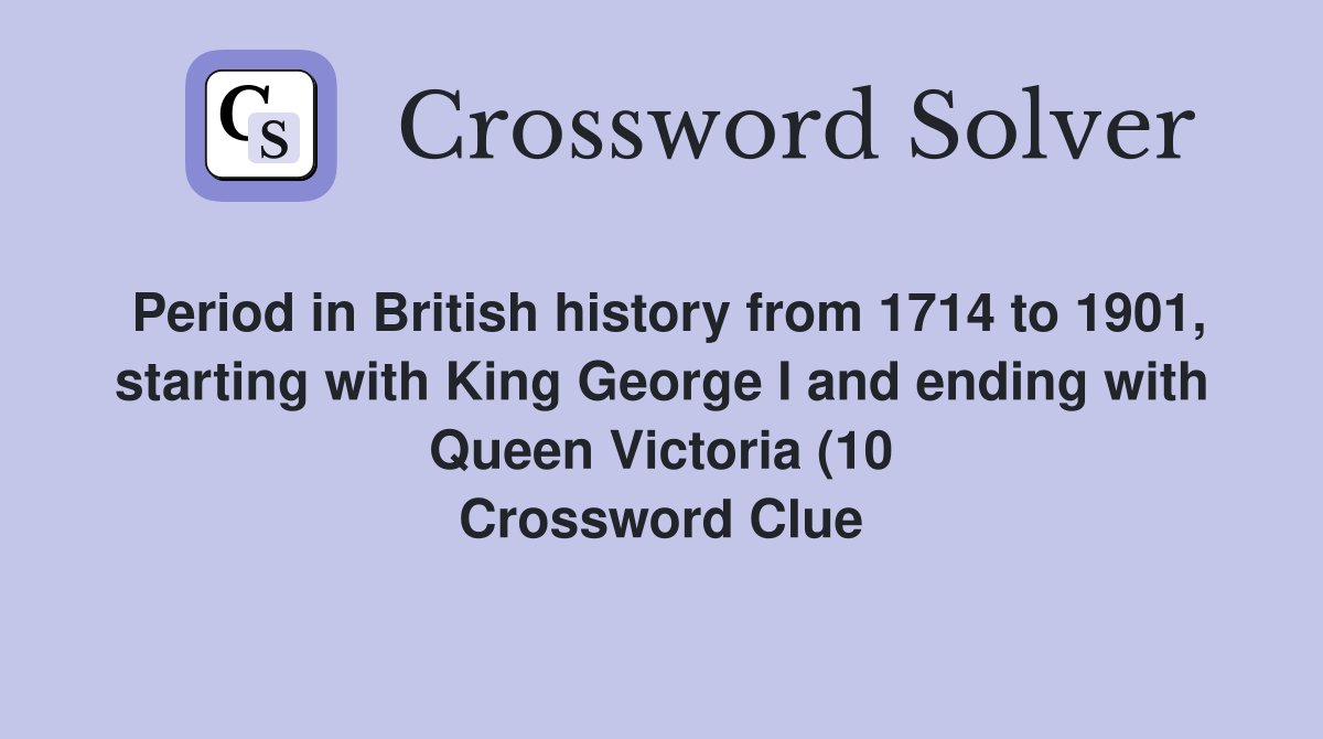 Period in British history from 1714 to 1901 starting with King George Period in British history from 1714 to 1901 starting with King George