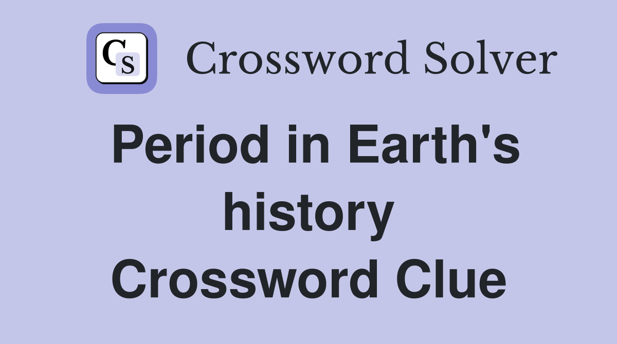 Period in Earth's history Crossword Clue