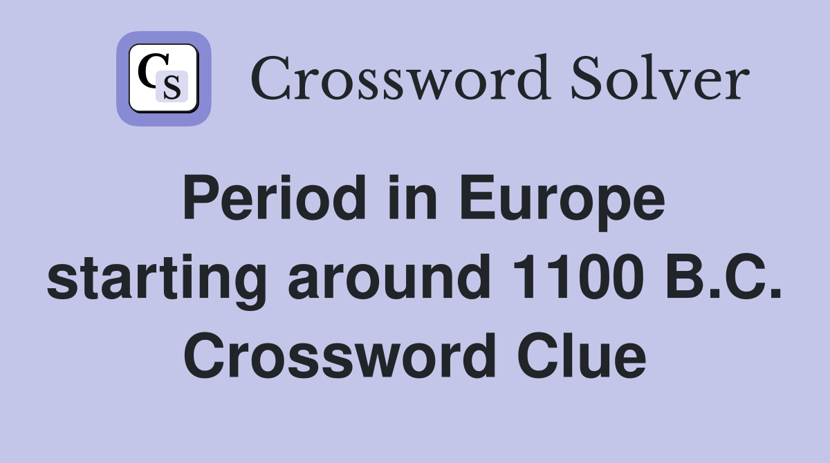 Period in Europe starting around 1100 B.C. Crossword Clue