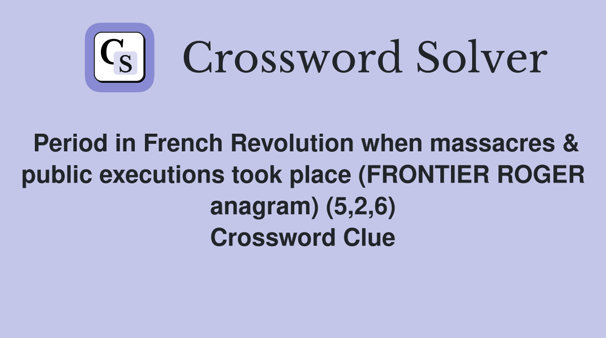 Period in French Revolution when massacres & public executions took place (FRONTIER ROGER anagram) (5,2,6) Crossword Clue