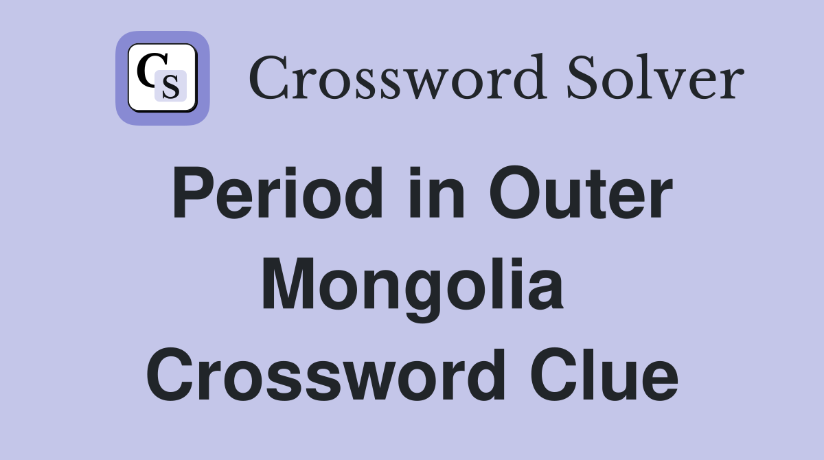 Period in Outer Mongolia Crossword Clue