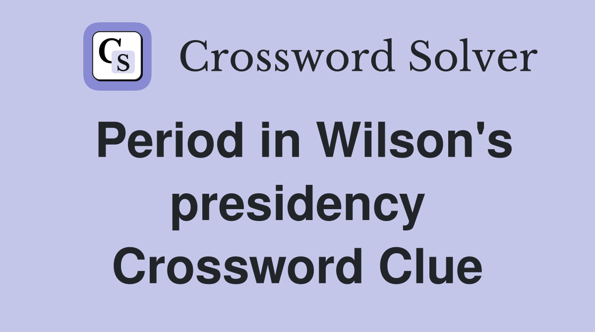 Period in Wilson's presidency Crossword Clue