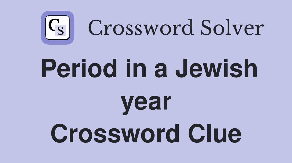 Period in a Jewish year Crossword Clue