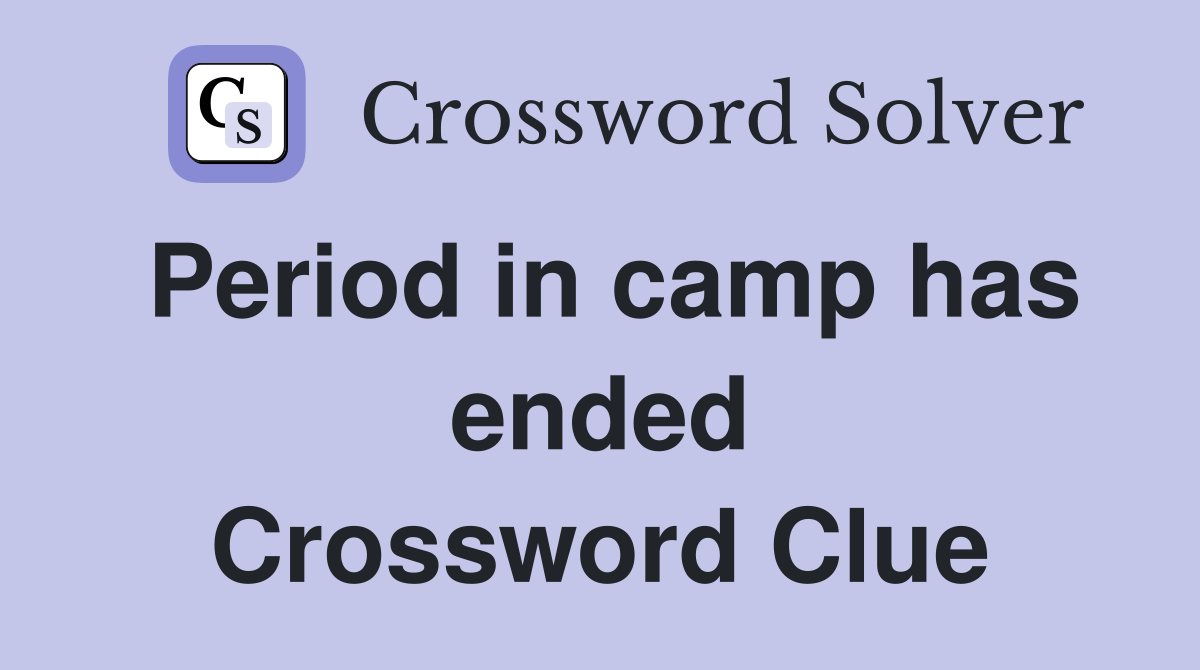 Period in camp has ended Crossword Clue