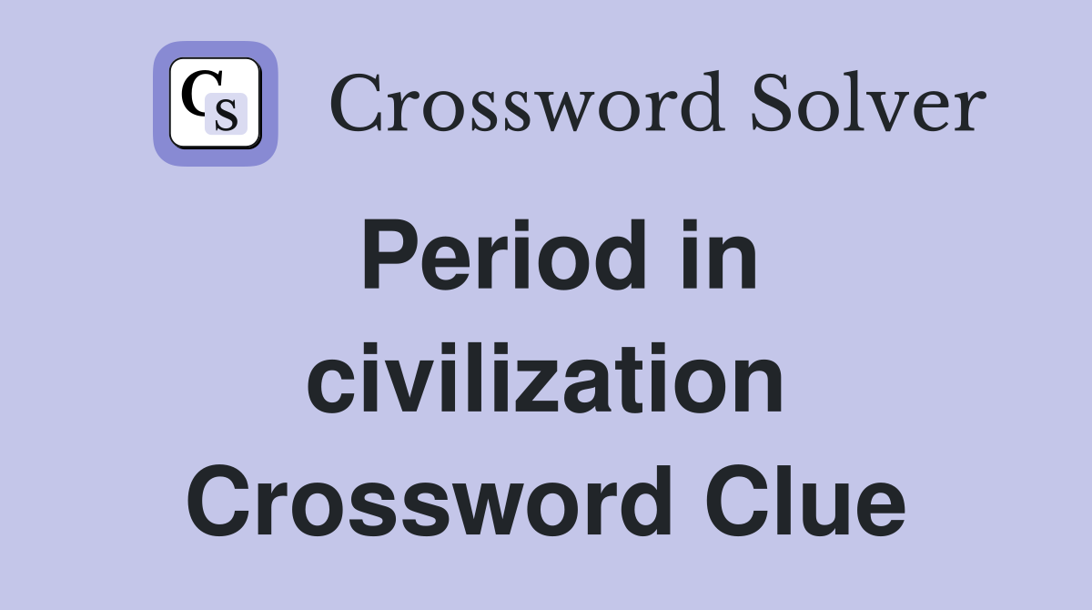 Period in civilization Crossword Clue