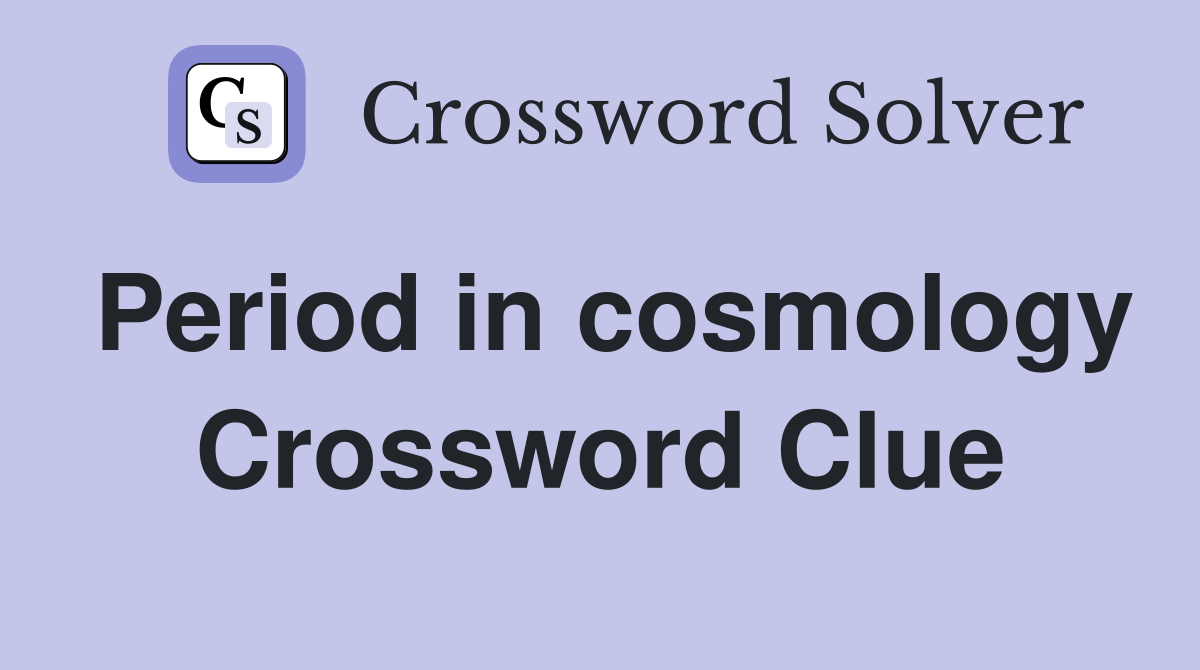 Period in cosmology Crossword Clue