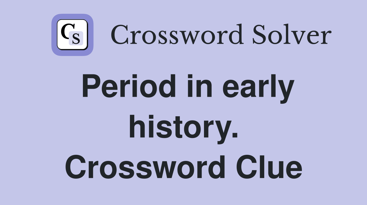 Period in early history. Crossword Clue