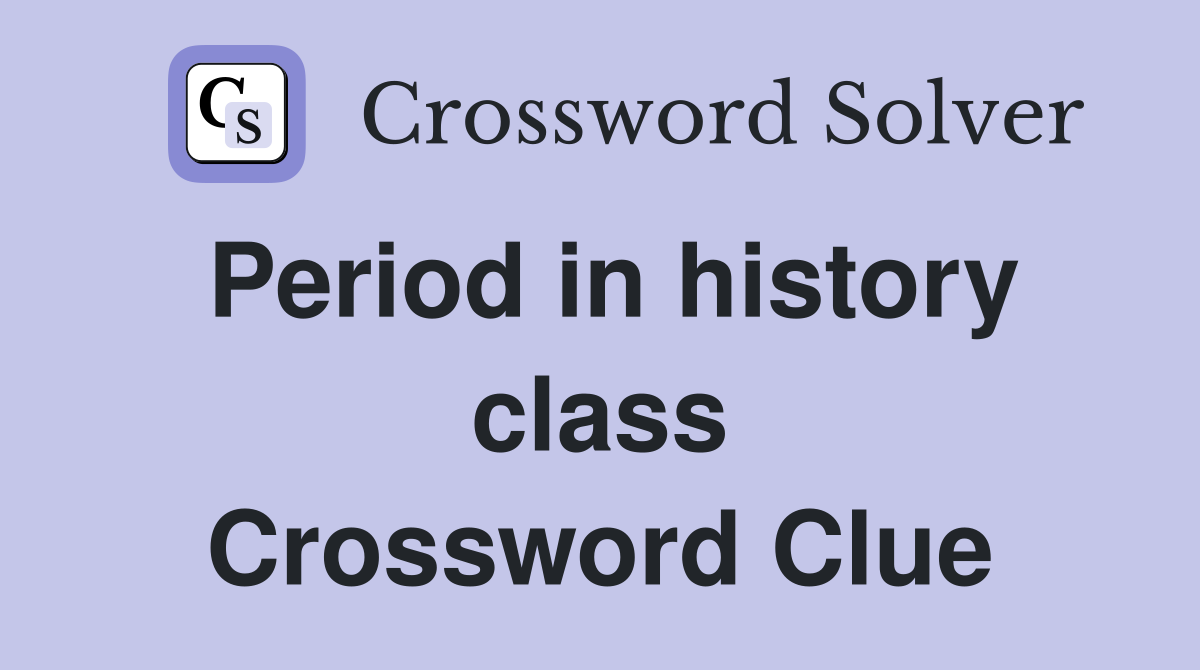 Period in history class Crossword Clue