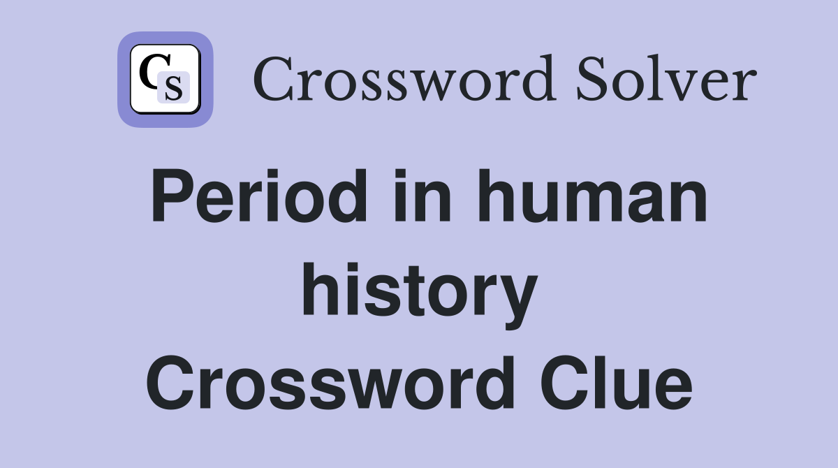 Period in human history Crossword Clue