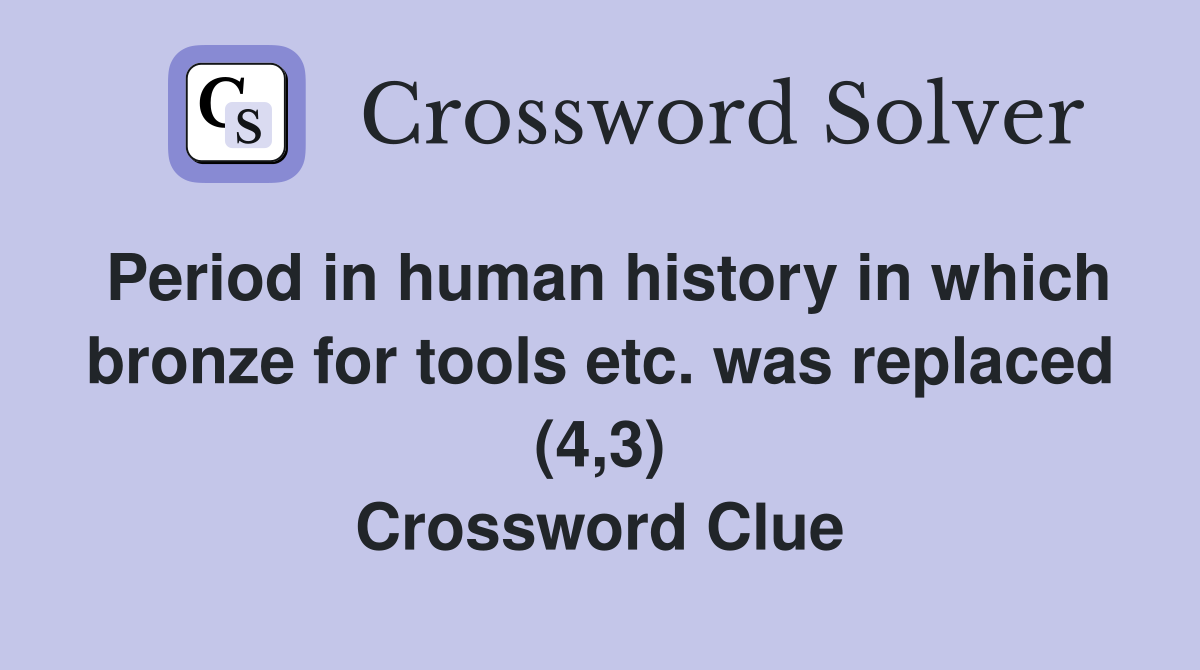 Period in human history in which bronze for tools etc. was replaced (4,3) Crossword Clue